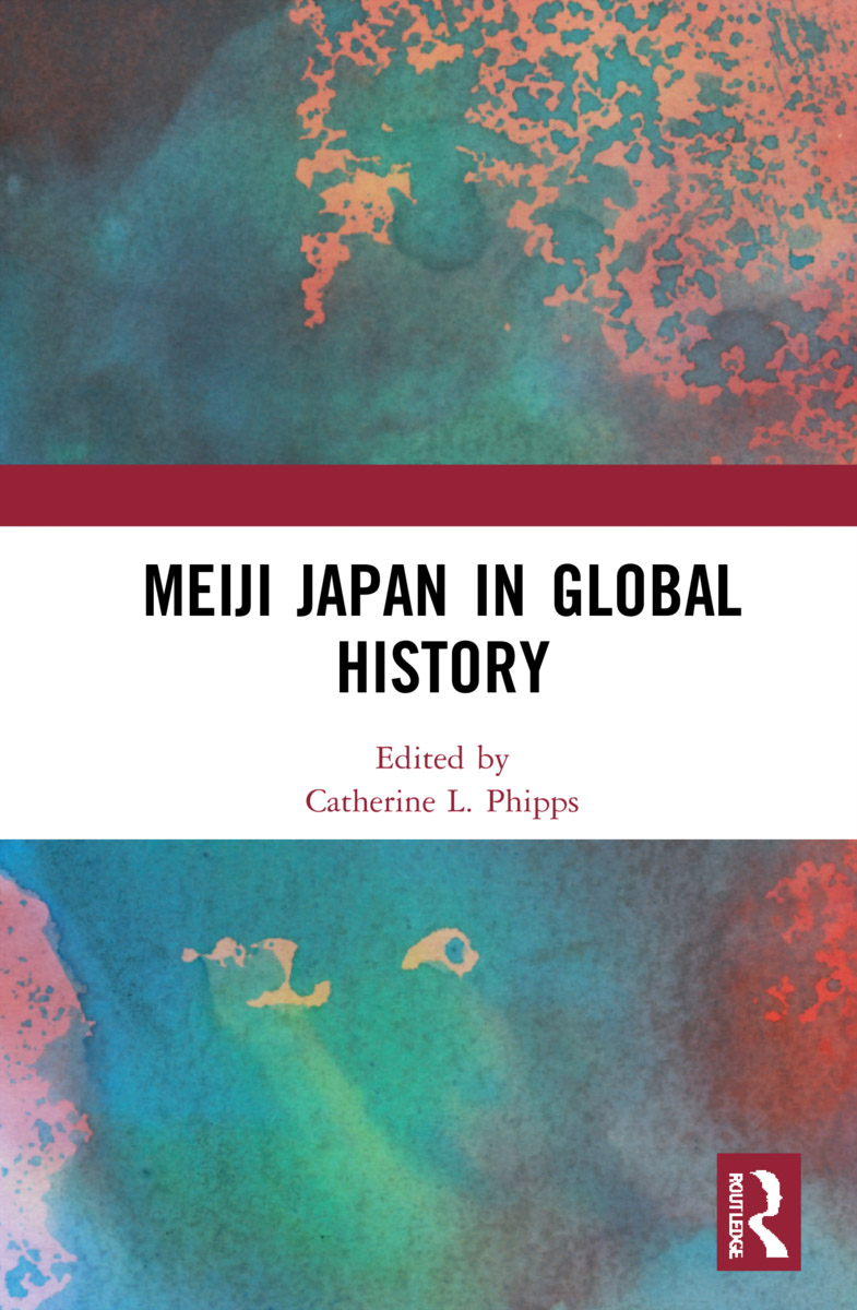 Meiji Japan in Global History Edited by Catherine L. Phipps