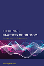 Michael J. Monahan, Creolizing Practives of Freedom
