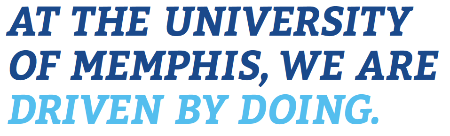 At the University of Memphis, we are driven by doing.