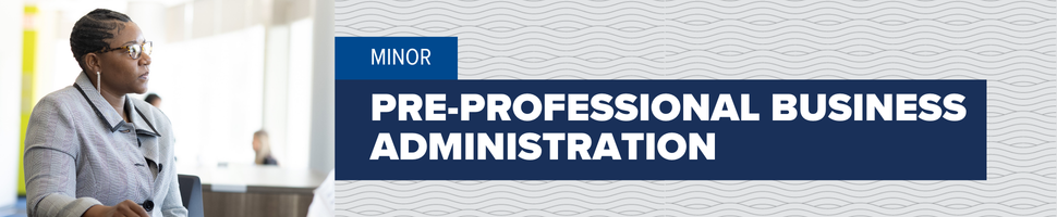Minor - Pre-Professional Business Administration Minor - Pre-Professional Business Administration