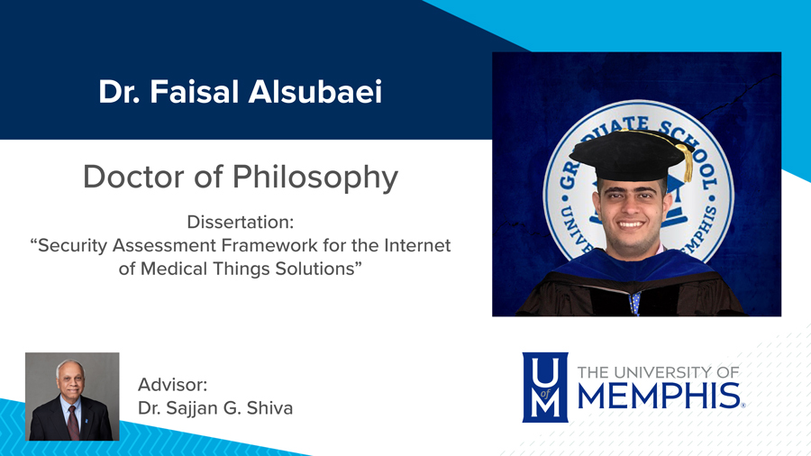 Dr. Faisal Alsubaei, Dissertation: “Security Assessment Framework for the Internet of Medical Things Solutions” Major Professor: Dr. Sajjan G. Shiva