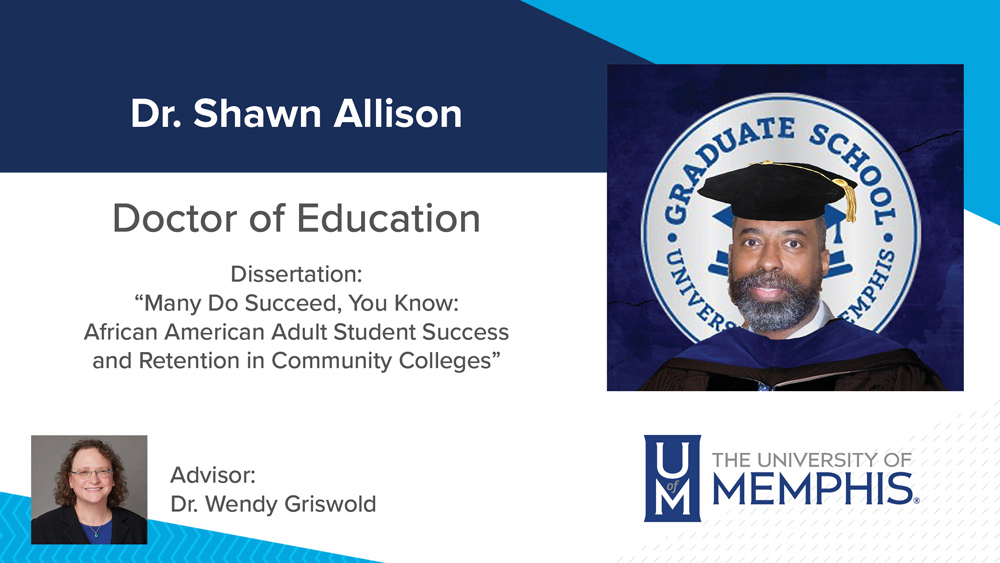 Dr. Shawn Allison, Dissertation title:  "Many Do Succeed, You Know: African American Adult Student Success and Retention in Community Colleges", Major Professor: Dr. Wendy Griswold
