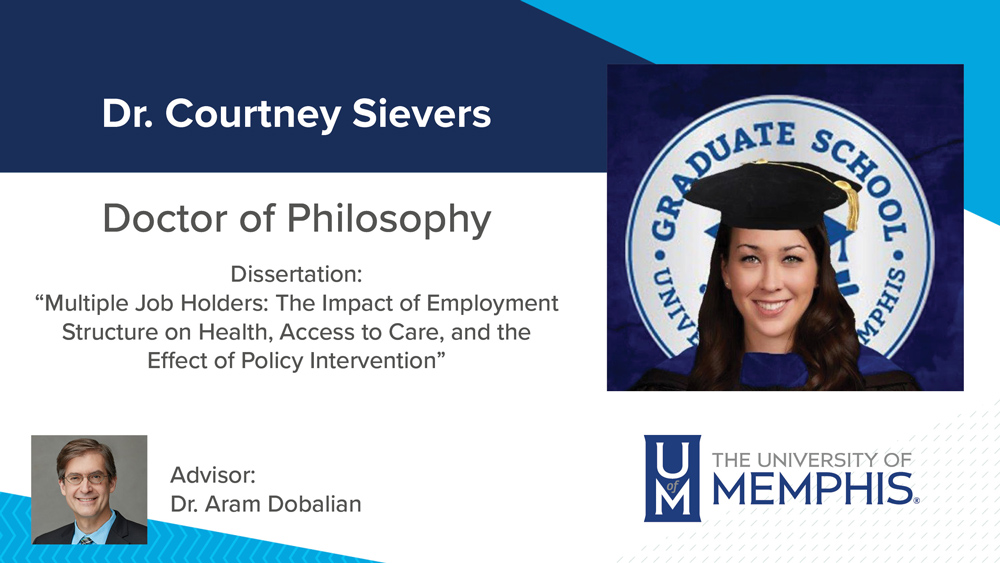 Dr. Courtney Sievers, Dissertation title: "Multiple Job Holders: The Impact of Employment Structure on Health, Access to Care, and the Effect of Policy Intervention", Major Professor:  Dr.  Aram Dobalian