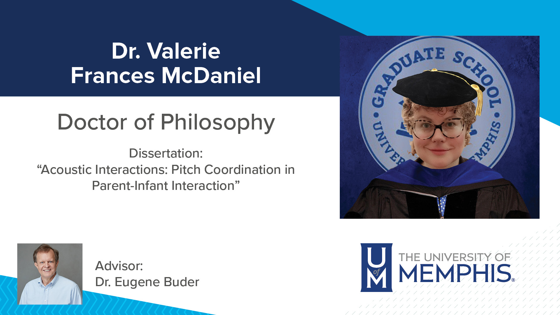 Dr. Valerie Frances McDaniel Dissertation: “Acoustic Interactions: Pitch Coordinator in Parent-Infant Interaction” Major Professor: Dr. Eugene Buder