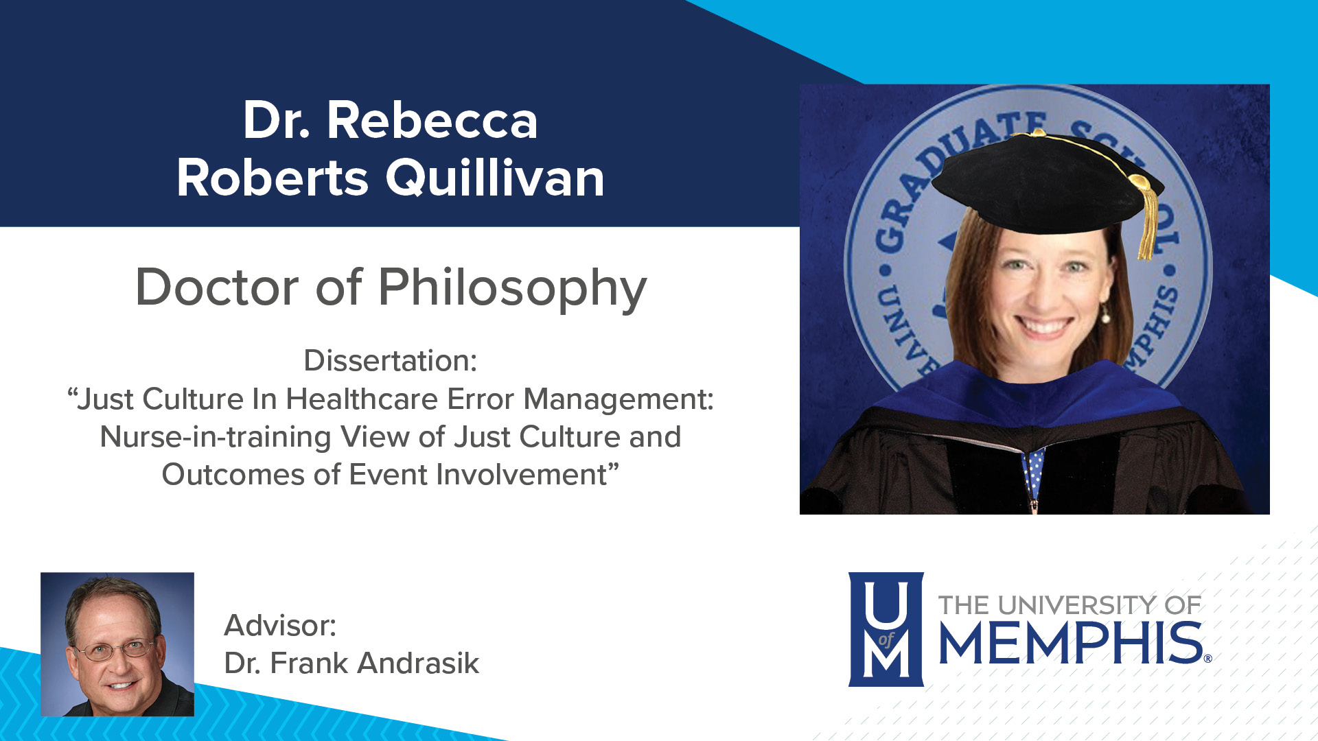 Dr. Rebecca Roberts Quillivan Dissertation: “Just Culture In Healthcare Error Management: Nurse-in-training View of Just Culture and Outcomes of Event Involvement ” Major Professor: Dr. Frank Andrasik