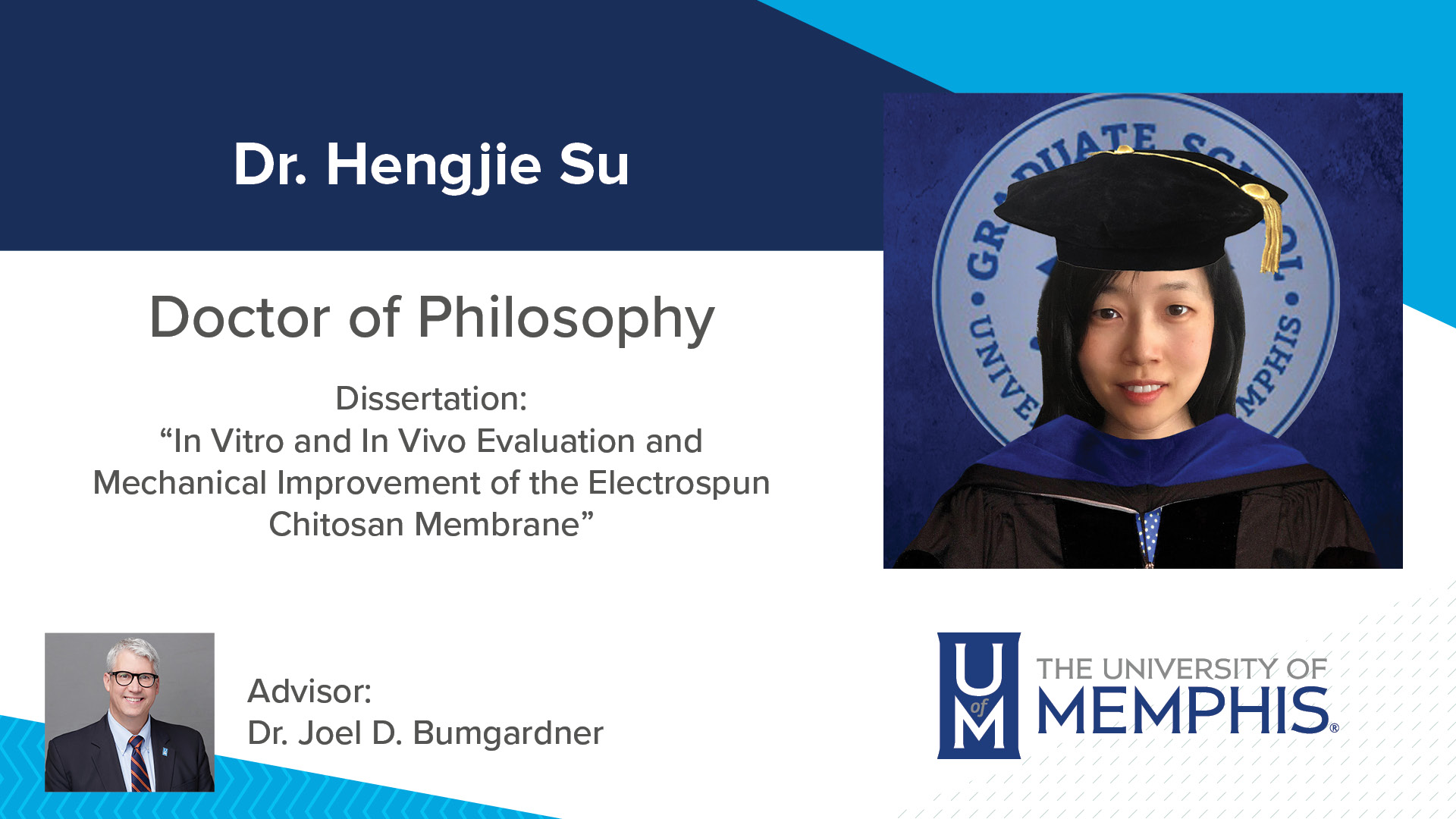 Dr. Hengjie Su Dissertation: “In Vitro and In Vivo Evaluation and Mechanical Improvement of the Electrospun Chitosan Membrane ” Major Professor: Dr. Joel D. Bumgardner