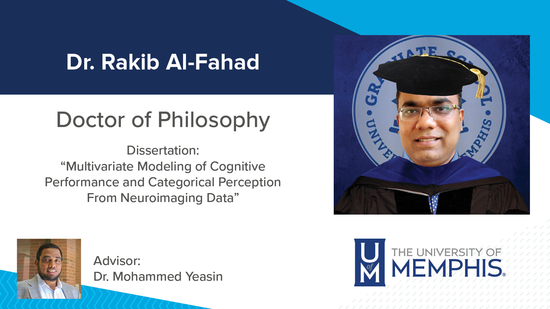 Dr. Rakib Al-Fahad Dissertation: “Multivariate Modeling of Cognitive Performance and Categorical Perception From Neuroimaging Data ” Major Professor: Dr. Mohammed Yeasin