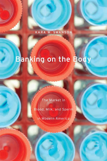 Banking on the Body: The Market in Blood, Milk, and Sperm in Modern America blue and red round containers throughout cover with title superimposed at center