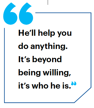 "He'll help you do anything. It's beyond being willing, it's who he is."