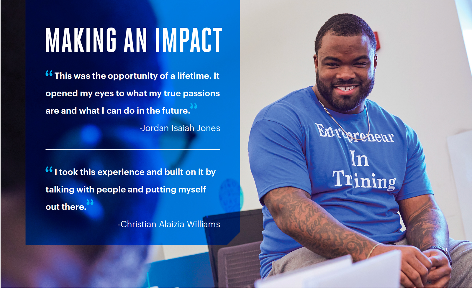 MAKING AN IMPACT | "This was the opportunity of a lifetime. It opened my eyes to what my true passions are and what I can do in the future." - Jordan Isaiah Jones | "I took this experience and built on it by talking with people and putting myself out there." - Christian Alaiza Williams {Photo of Poe in a shirt saying "Entrepreneur In Training"}