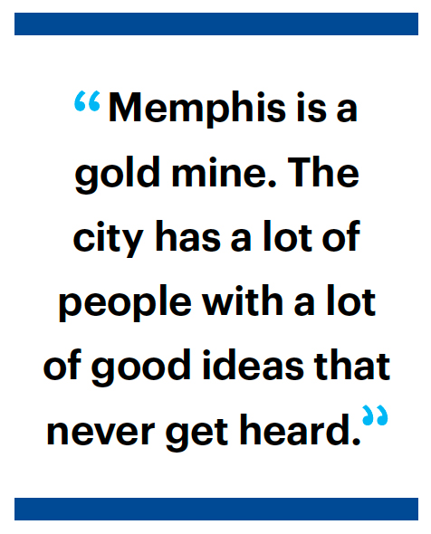 "Memphis is a gold mine. The city has a lot of people with a lot of good ideas that never get heard."