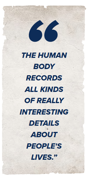 "THE HUMAN BODY RECORDS ALL KINDS OF REALLY INTERESTING DETAILS ABOUT PEOPLE'S LIVES.”