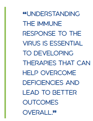 “Understanding the immune response to the virus is essential to developing therapies that can help overcome deficiencies and lead to better outcomes overall.”