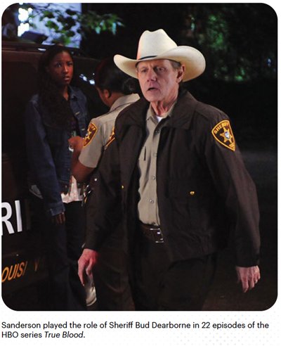 Sanderson played the role of Sheriff Bud Dearborne in 22 episodes of the HBO series True Blood.