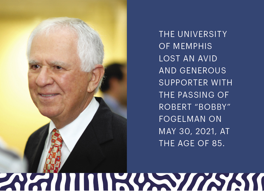 The University of Memphis lost an avid and generous supporter with the passing of Robert “Bobby” Fogelman on May 30, 2021, at the age of 85.