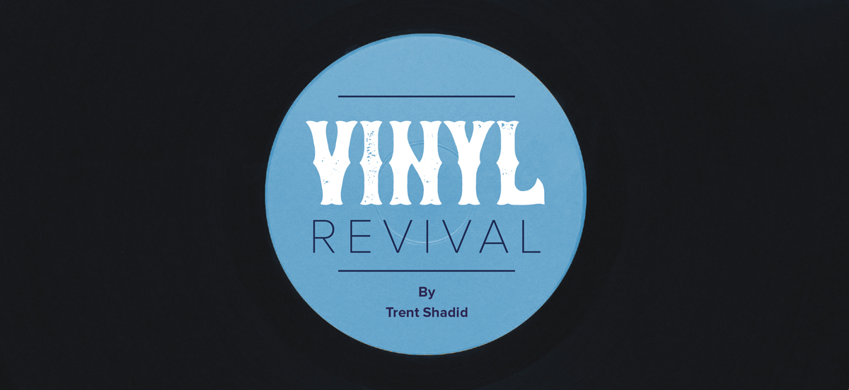 Vinyl Revival   By Trent Shadid
