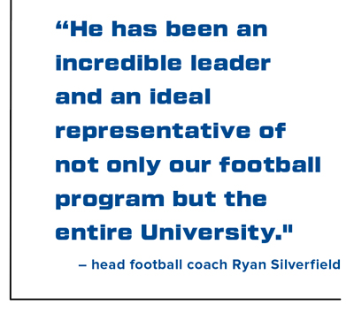 “He has been an incredible leader and an ideal representative of not only our football program but the entire University.” – Head Football Coach Ryan Silverfield