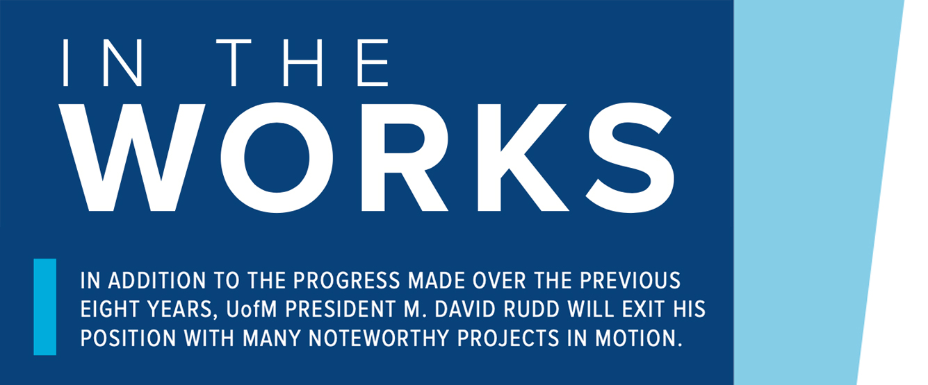 In the Works | In addition to the progress made over the previous eight years, UofM President M. David Rudd will exit his position with many noteworthy projects in motion.  